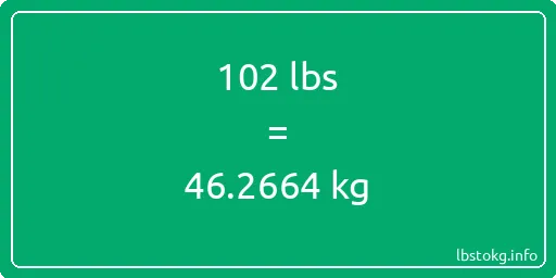 102 Lbs to Kg - 102 pounds to kilograms