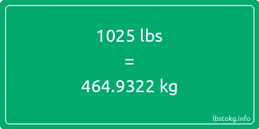 1025 Lbs to Kg - 1025 pounds to kilograms