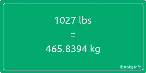 1027 Lbs to Kg - 1027 pounds to kilograms