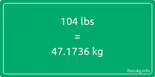 104 Lbs to Kg - 104 pounds to kilograms