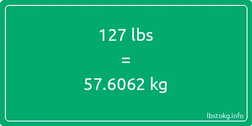 127 Lbs to Kg - 127 pounds to kilograms