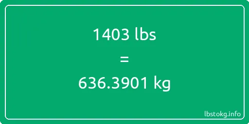 1403 Lbs to Kg - 1403 pounds to kilograms