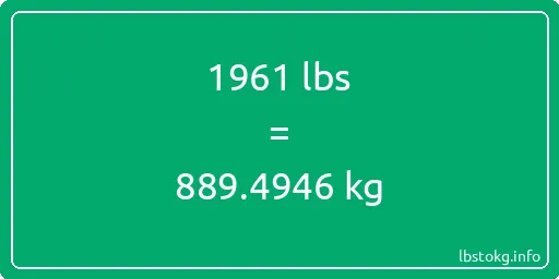 1961 Lbs to Kg - 1961 pounds to kilograms