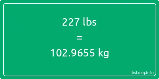 227 Lbs to Kg - 227 pounds to kilograms