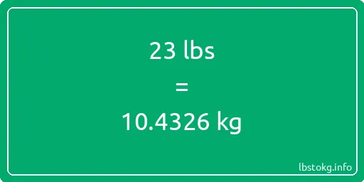 23 Lbs to Kg - 23 pounds to kilograms