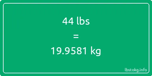 44 Lbs to Kg - 44 pounds to kilograms