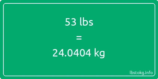 53 Lbs to Kg - 53 pounds to kilograms