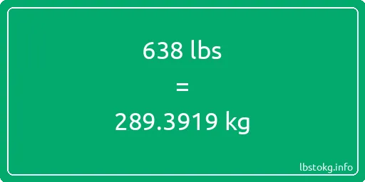 638 Lbs to Kg - 638 pounds to kilograms