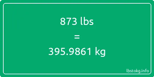 873 Lbs to Kg - 873 pounds to kilograms