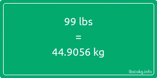 99 Lbs to Kg - 99 pounds to kilograms