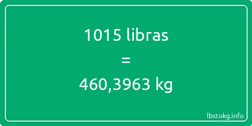 1015 libras en kg - 1015 libras en kilogramos