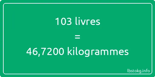 103 lbs à kg - 103 livres aux kilogrammes