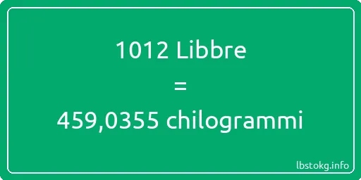 1012 Libbre a chilogrammi - 1012 Libbre a chilogrammi