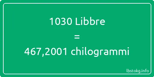 1030 Libbre a chilogrammi - 1030 Libbre a chilogrammi