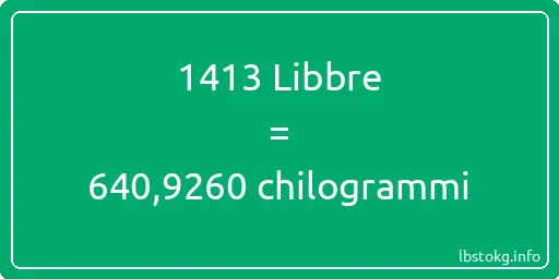 1413 Libbre a chilogrammi - 1413 Libbre a chilogrammi