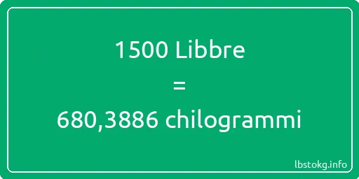 1500 Libbre a chilogrammi - 1500 Libbre a chilogrammi