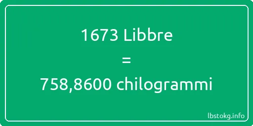 1673 Libbre a chilogrammi - 1673 Libbre a chilogrammi