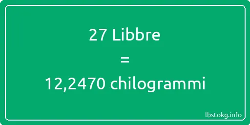 27 Libbre a chilogrammi - 27 Libbre a chilogrammi