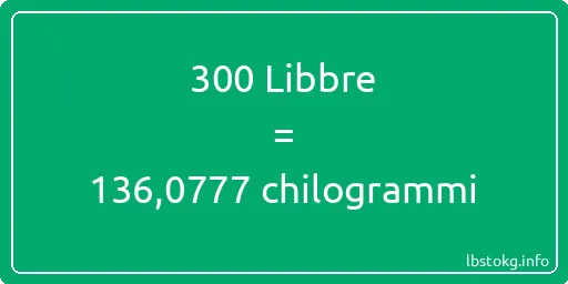 300 Libbre a chilogrammi - 300 Libbre a chilogrammi