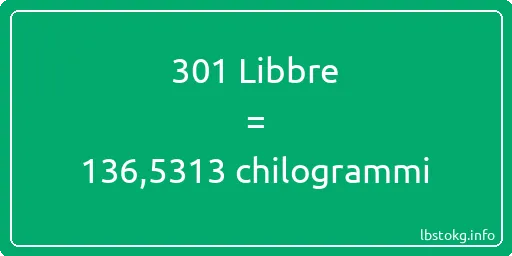 301 Libbre a chilogrammi - 301 Libbre a chilogrammi