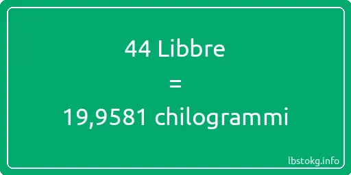 44 Libbre a chilogrammi - 44 Libbre a chilogrammi