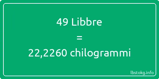 49 Libbre a chilogrammi - 49 Libbre a chilogrammi