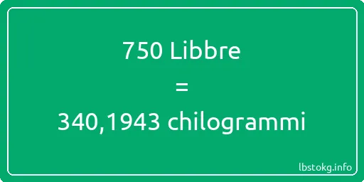 750 Libbre a chilogrammi - 750 Libbre a chilogrammi