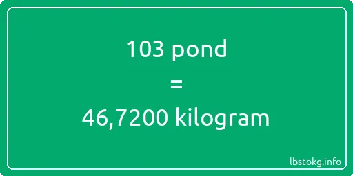 103 pond naar kilogram - 103 pond naar kilogram