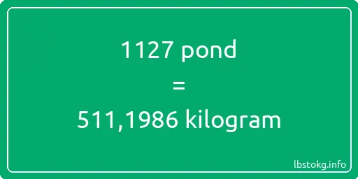 1127 pond naar kilogram - 1127 pond naar kilogram