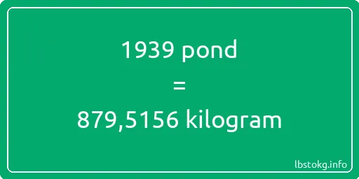 1939 pond naar kilogram - 1939 pond naar kilogram