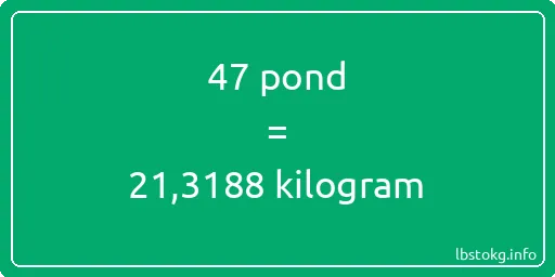 47 pond naar kilogram - 47 pond naar kilogram