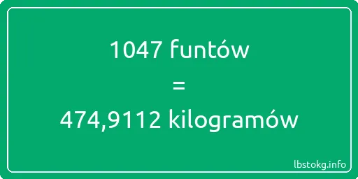 1047 funtów do kilogramów - 1047 funtów do kilogramów