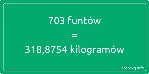 703 funtów do kilogramów - 703 funtów do kilogramów