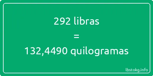 292 libras a quilogramas - 292 libras a quilogramas