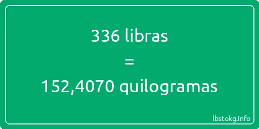 336 libras a quilogramas - 336 libras a quilogramas